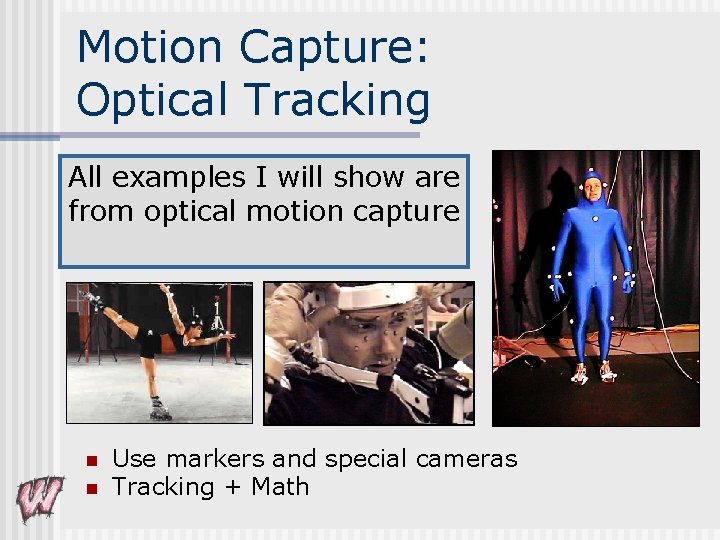 Motion Capture: Optical Tracking All examples I will show are from optical motion capture