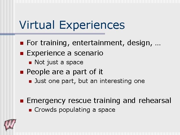 Virtual Experiences n n For training, entertainment, design, … Experience a scenario n n