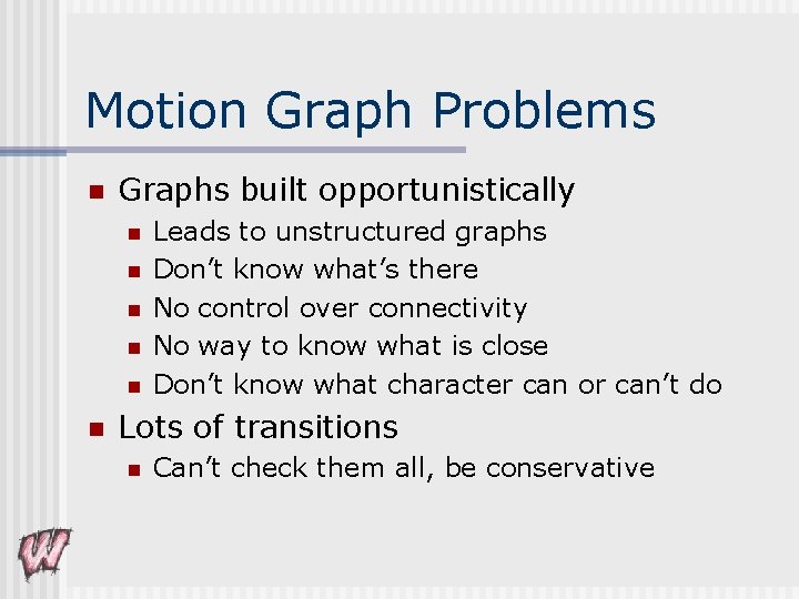 Motion Graph Problems n Graphs built opportunistically n n n Leads to unstructured graphs