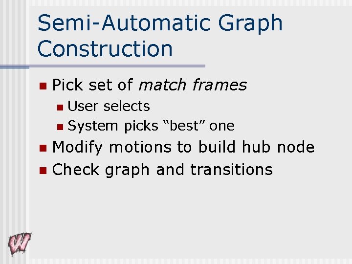 Semi-Automatic Graph Construction n Pick set of match frames User selects n System picks