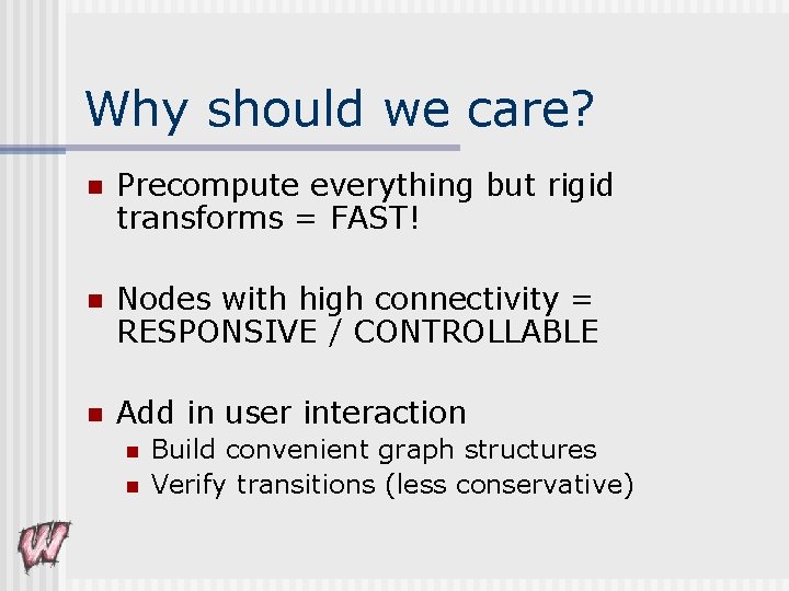 Why should we care? n Precompute everything but rigid transforms = FAST! n Nodes