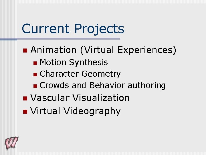 Current Projects n Animation (Virtual Experiences) Motion Synthesis n Character Geometry n Crowds and