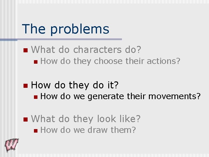 The problems n What do characters do? n n How do they do it?