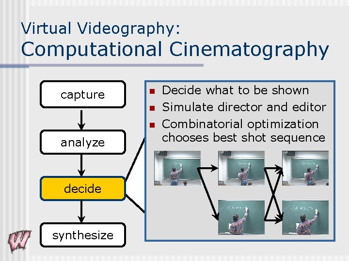 Virtual Videography: Computational Cinematography capture n n n analyze decide synthesize Decide what to