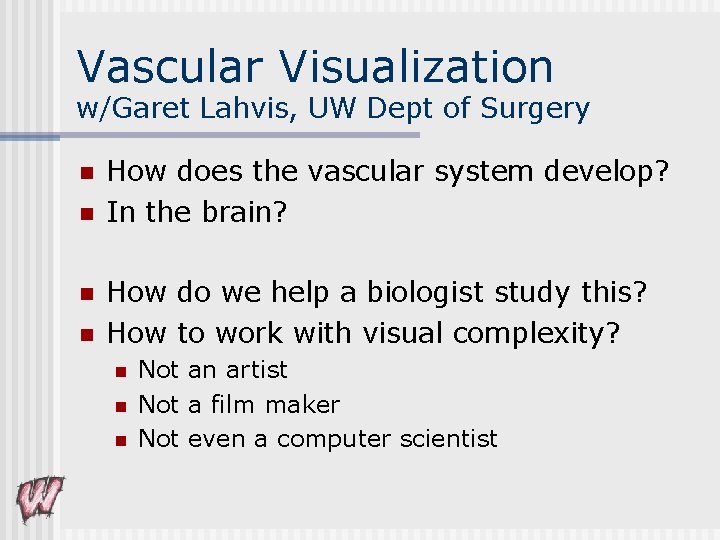 Vascular Visualization w/Garet Lahvis, UW Dept of Surgery n n How does the vascular