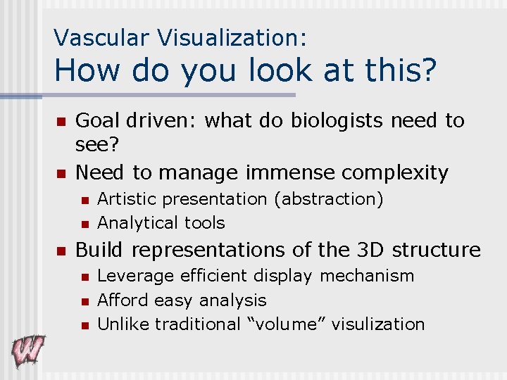 Vascular Visualization: How do you look at this? n n Goal driven: what do