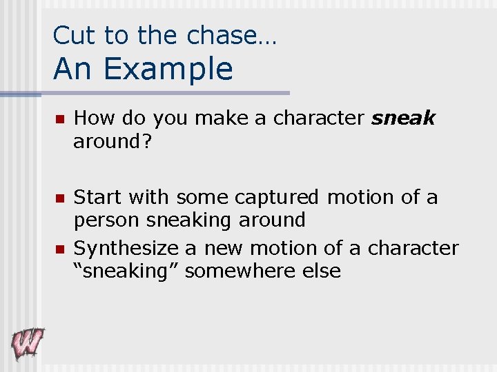 Cut to the chase… An Example n How do you make a character sneak