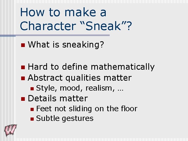 How to make a Character “Sneak”? n What is sneaking? Hard to define mathematically