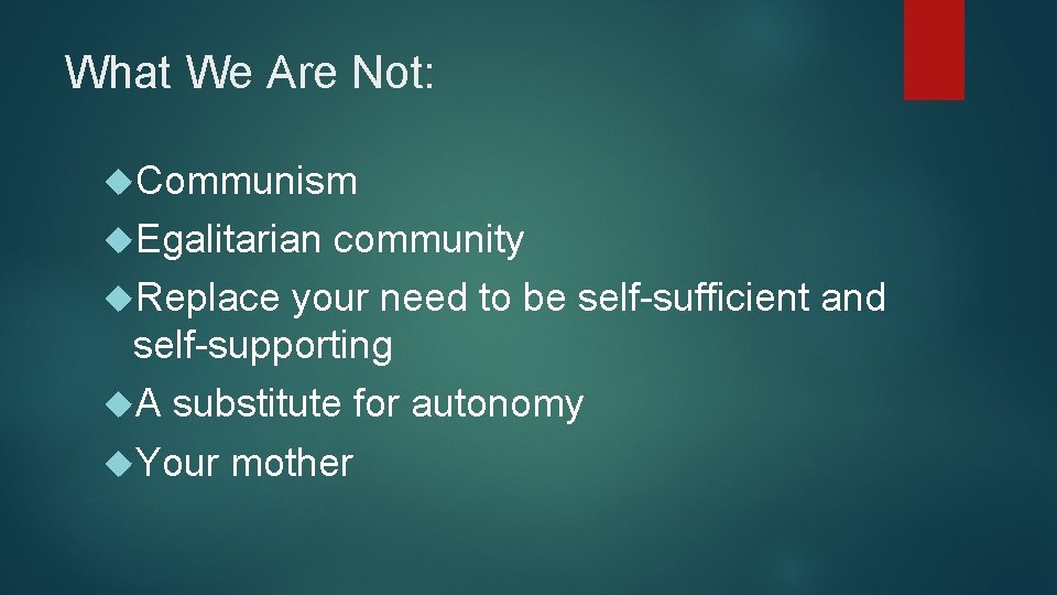 What We Are Not: Communism Egalitarian community Replace your need to be self-sufficient and