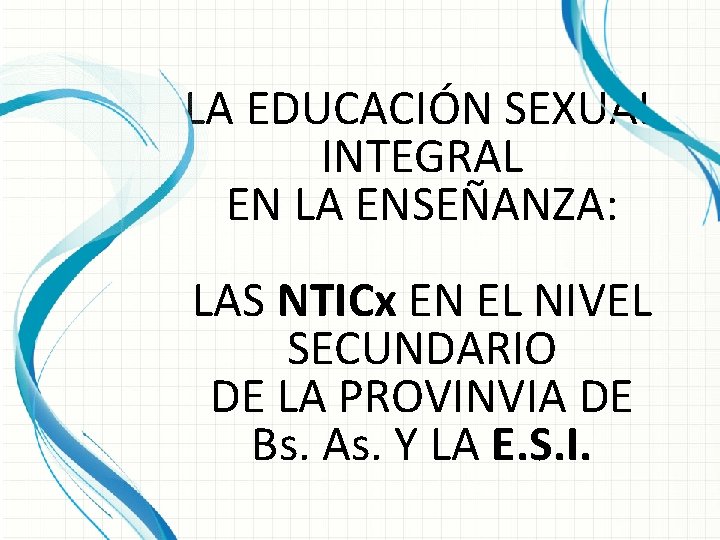 LA EDUCACIÓN SEXUAL INTEGRAL EN LA ENSEÑANZA: LAS NTICx EN EL NIVEL SECUNDARIO DE