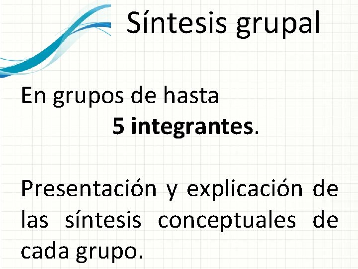 Síntesis grupal En grupos de hasta 5 integrantes. Presentación y explicación de las síntesis