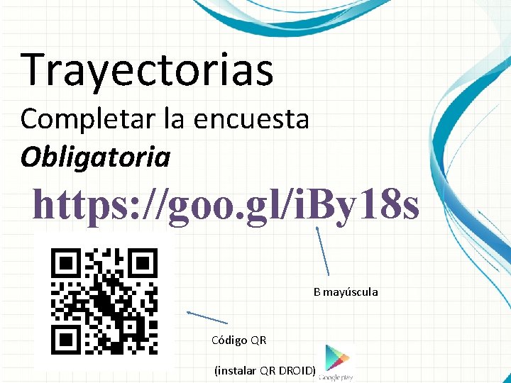 Trayectorias Completar la encuesta Obligatoria https: //goo. gl/i. By 18 s B mayúscula Código