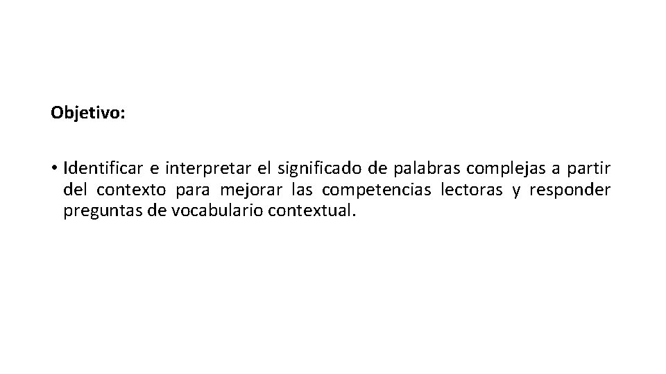 Objetivo: • Identificar e interpretar el significado de palabras complejas a partir del contexto