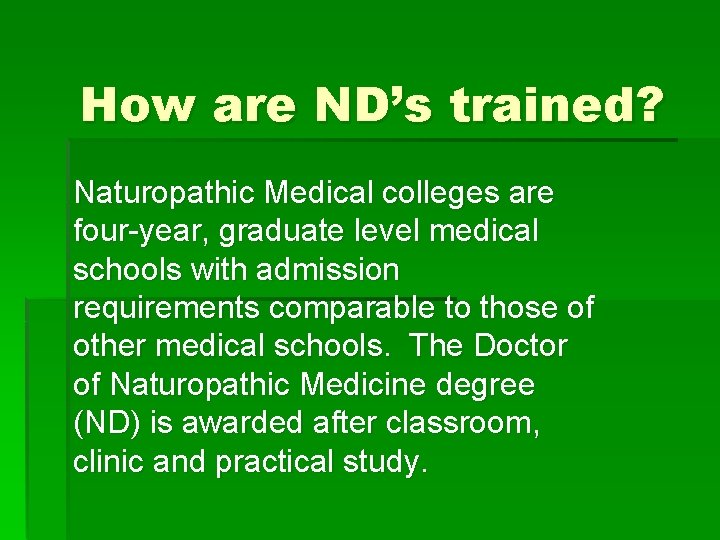 How are ND’s trained? Naturopathic Medical colleges are four-year, graduate level medical schools with