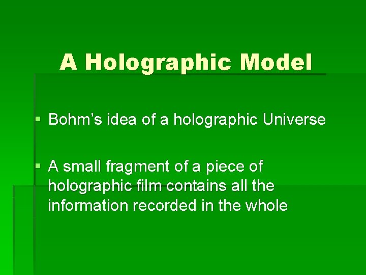 A Holographic Model § Bohm’s idea of a holographic Universe § A small fragment