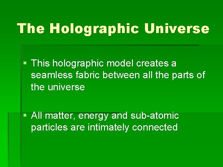 The Holographic Universe § This holographic model creates a seamless fabric between all the