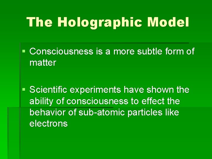 The Holographic Model § Consciousness is a more subtle form of matter § Scientific