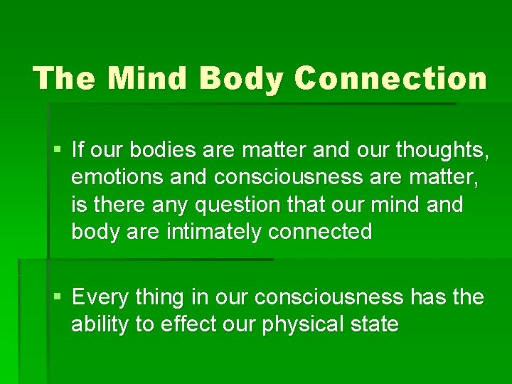 The Mind Body Connection § If our bodies are matter and our thoughts, emotions