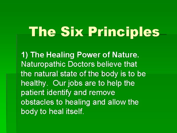 The Six Principles 1) The Healing Power of Nature. Naturopathic Doctors believe that the