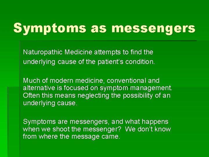Symptoms as messengers Naturopathic Medicine attempts to find the underlying cause of the patient’s