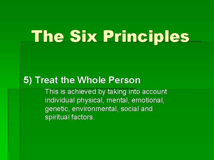 The Six Principles 5) Treat the Whole Person This is achieved by taking into