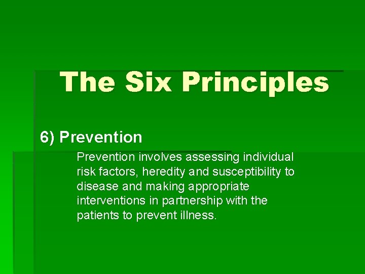 The Six Principles 6) Prevention involves assessing individual risk factors, heredity and susceptibility to