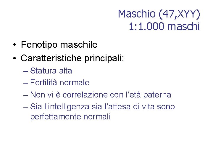 Maschio (47, XYY) 1: 1. 000 maschi • Fenotipo maschile • Caratteristiche principali: –