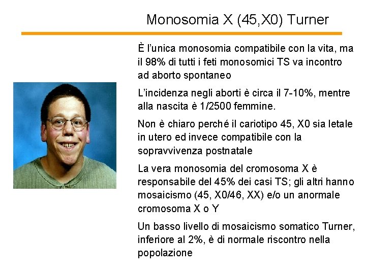 Monosomia X (45, X 0) Turner È l’unica monosomia compatibile con la vita, ma