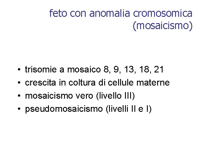 feto con anomalia cromosomica (mosaicismo) • • trisomie a mosaico 8, 9, 13, 18,