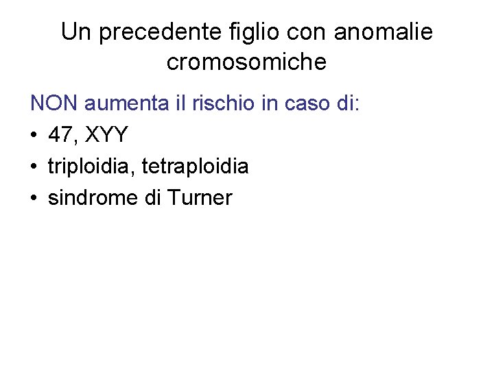 Un precedente figlio con anomalie cromosomiche NON aumenta il rischio in caso di: •