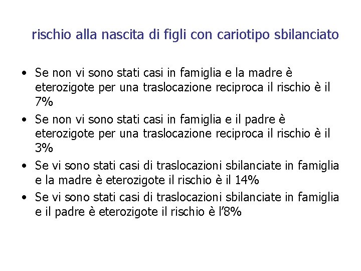 rischio alla nascita di figli con cariotipo sbilanciato • Se non vi sono stati