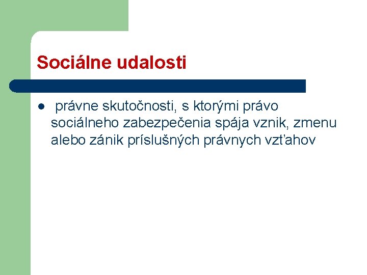 Sociálne udalosti l právne skutočnosti, s ktorými právo sociálneho zabezpečenia spája vznik, zmenu alebo