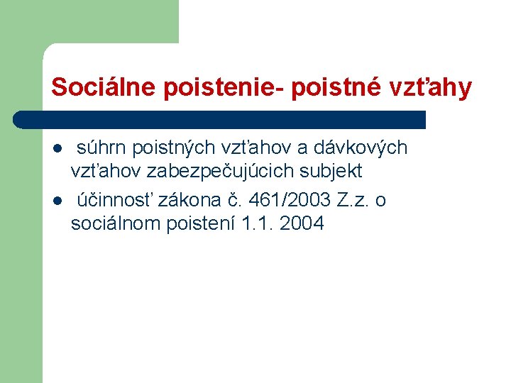 Sociálne poistenie- poistné vzťahy l l súhrn poistných vzťahov a dávkových vzťahov zabezpečujúcich subjekt