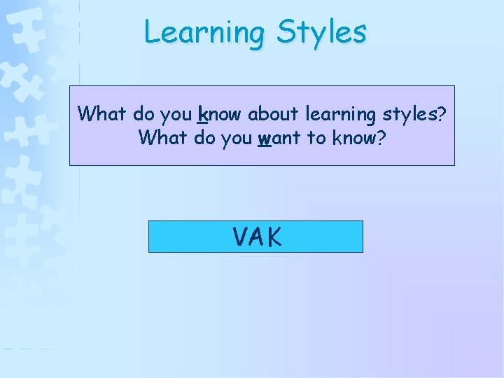Learning Styles What do you know about learning styles? What do you want to