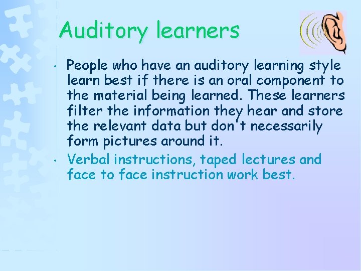 Auditory learners • • People who have an auditory learning style learn best if