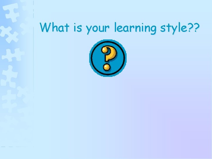 What is your learning style? ? 