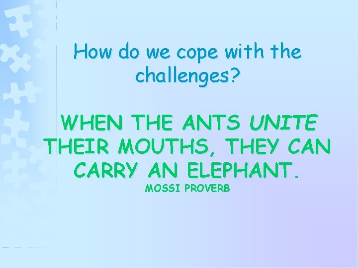 How do we cope with the challenges? WHEN THE ANTS UNITE THEIR MOUTHS, THEY