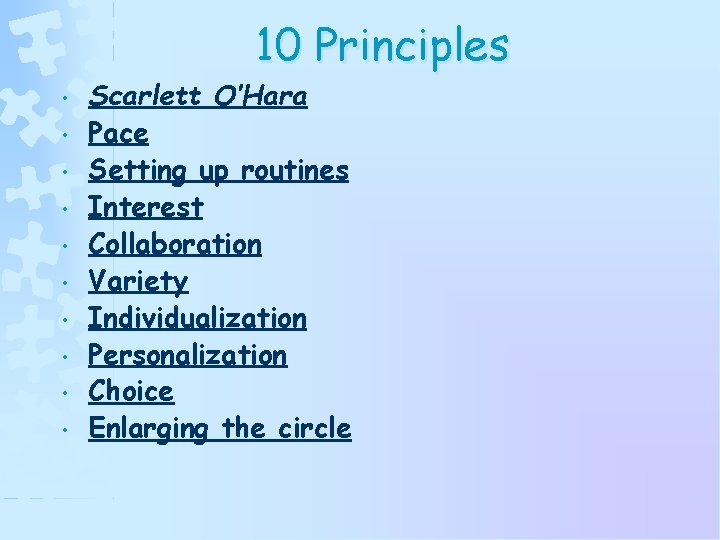 10 Principles • • • Scarlett O’Hara Pace Setting up routines Interest Collaboration Variety