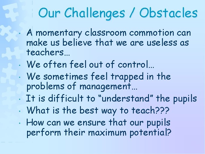 Our Challenges / Obstacles • • • A momentary classroom commotion can make us