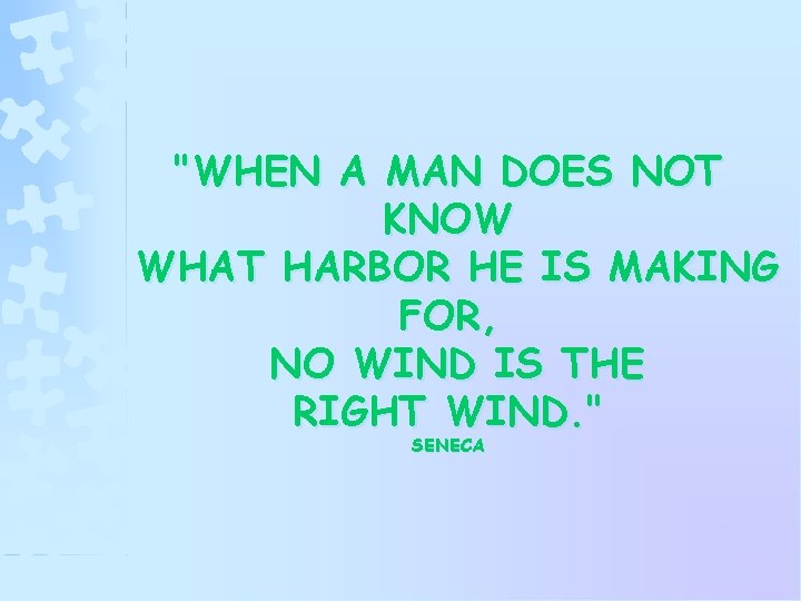 "WHEN A MAN DOES NOT KNOW WHAT HARBOR HE IS MAKING FOR, NO WIND