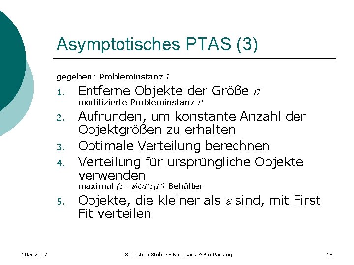 Asymptotisches PTAS (3) gegeben: Probleminstanz I 1. Entferne Objekte der Größe 2. Aufrunden, um