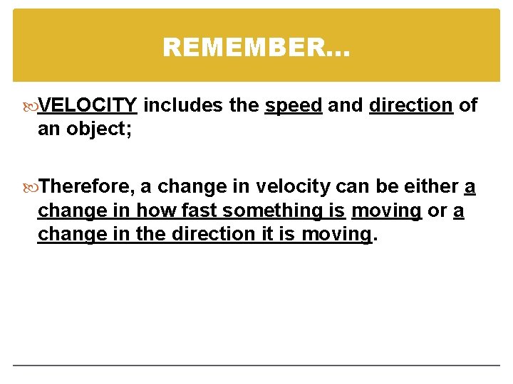 REMEMBER… VELOCITY includes the speed and direction of an object; Therefore, a change in