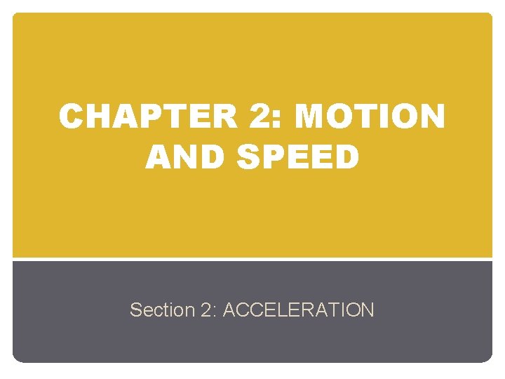 CHAPTER 2: MOTION AND SPEED Section 2: ACCELERATION 