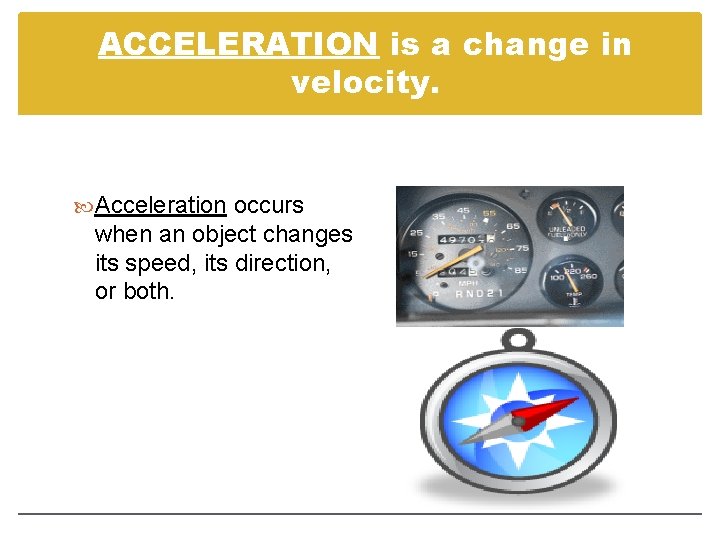 ACCELERATION is a change in velocity. Acceleration occurs when an object changes its speed,