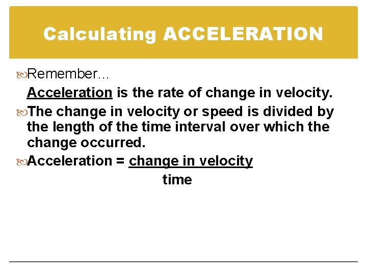 Calculating ACCELERATION Remember… Acceleration is the rate of change in velocity. The change in