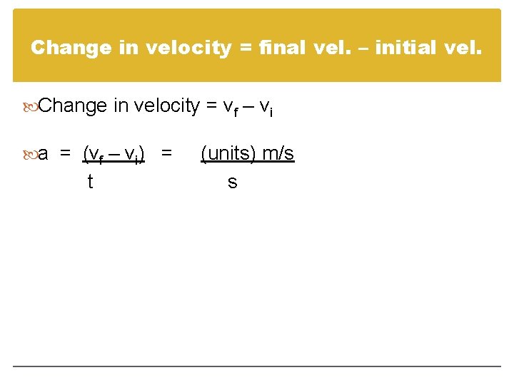 Change in velocity = final vel. – initial vel. Change in velocity = vf