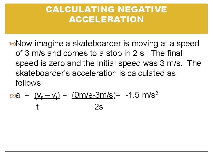 CALCULATING NEGATIVE ACCELERATION Now imagine a skateboarder is moving at a speed of 3