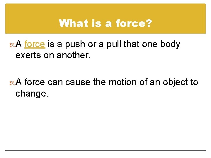 What is a force? A force is a push or a pull that one