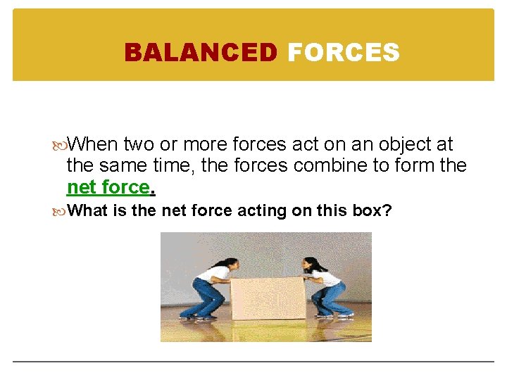 BALANCED FORCES When two or more forces act on an object at the same