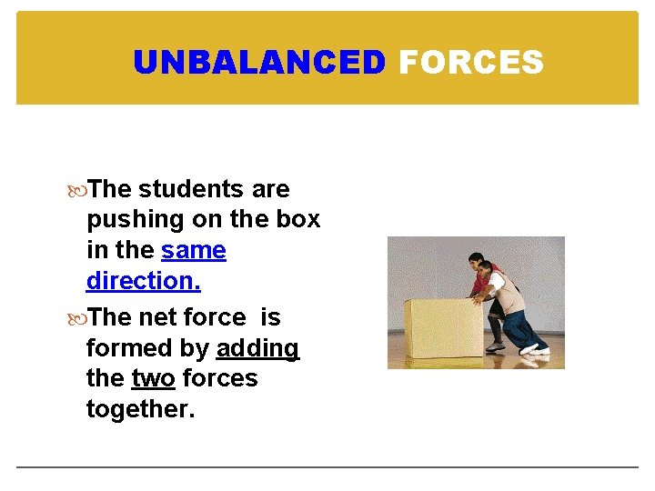 UNBALANCED FORCES The students are pushing on the box in the same direction. The